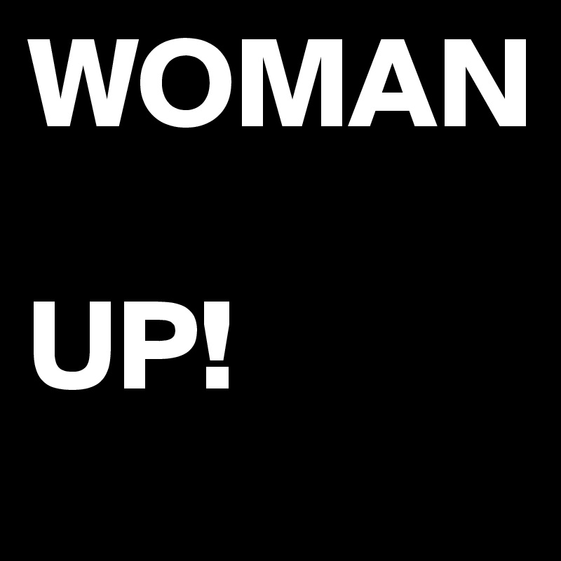 WOMAN

UP!