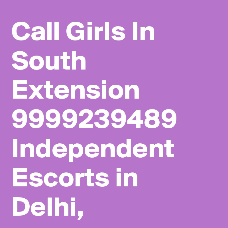 Call Girls In South Extension 9999239489 Independent Escorts in Delhi,