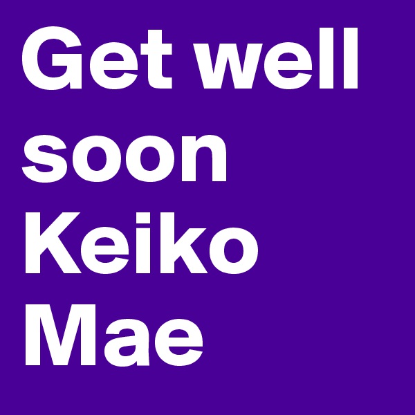 Get well        soon   Keiko Mae