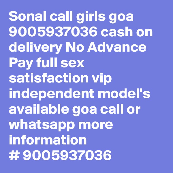 Sonal call girls goa 9005937036 cash on delivery No Advance Pay full sex satisfaction vip independent model's available goa call or whatsapp more information
# 9005937036