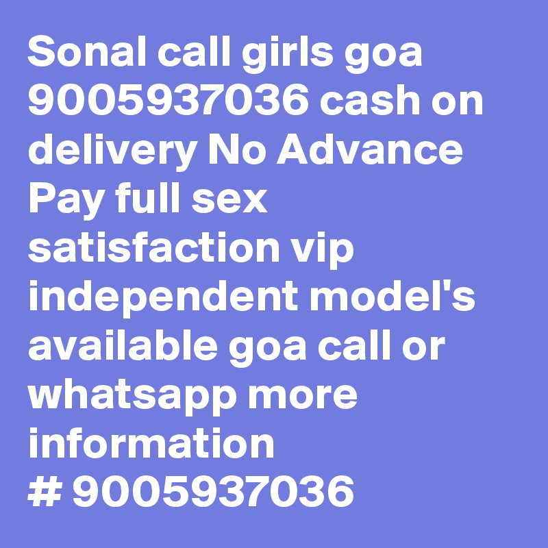Sonal call girls goa 9005937036 cash on delivery No Advance Pay full sex satisfaction vip independent model's available goa call or whatsapp more information
# 9005937036