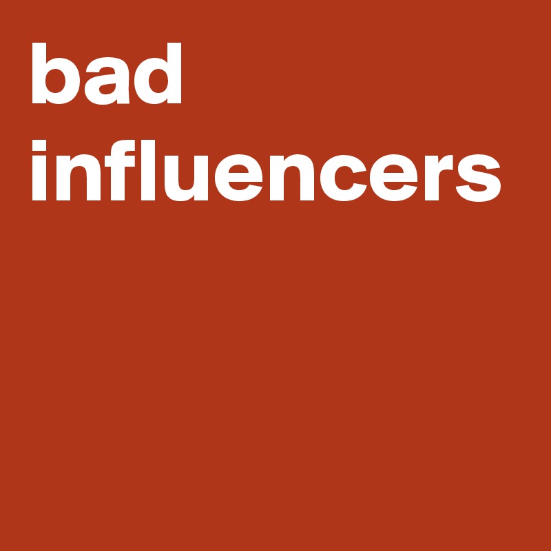 bad influencers 