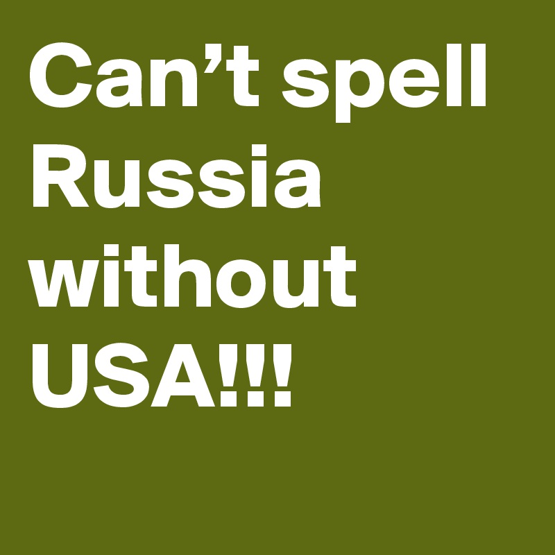 Can’t spell Russia without USA!!!