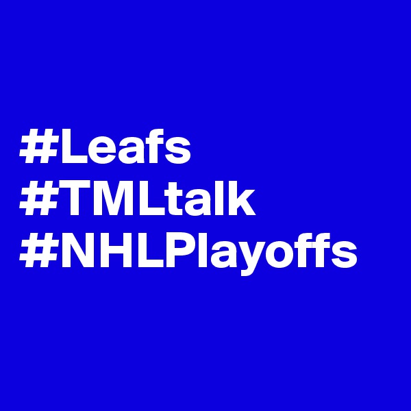 

#Leafs
#TMLtalk
#NHLPlayoffs

