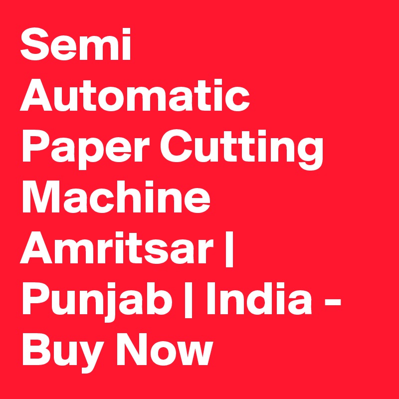 Semi Automatic Paper Cutting Machine Amritsar | Punjab | India - Buy Now