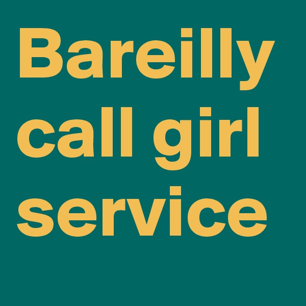 Bareilly call girl service