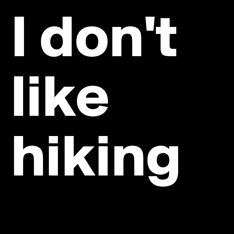 I don't like hiking