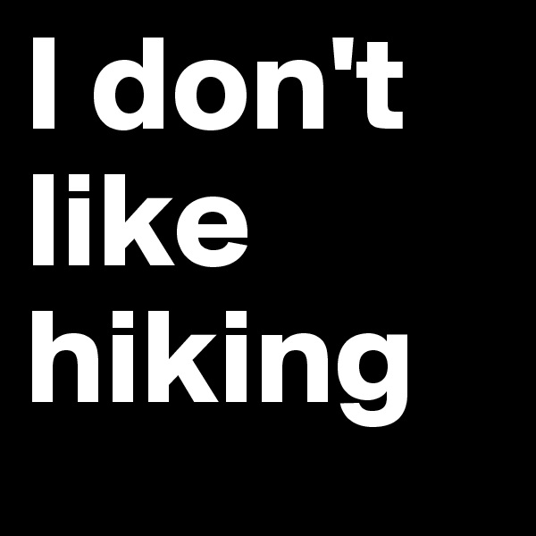 I don't like hiking