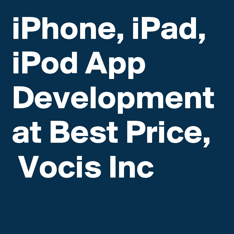 iPhone, iPad, iPod App Development at Best Price,  Vocis Inc 