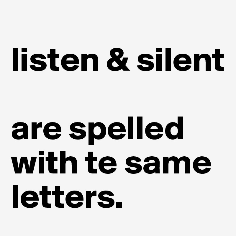 
listen & silent 

are spelled with te same letters.
