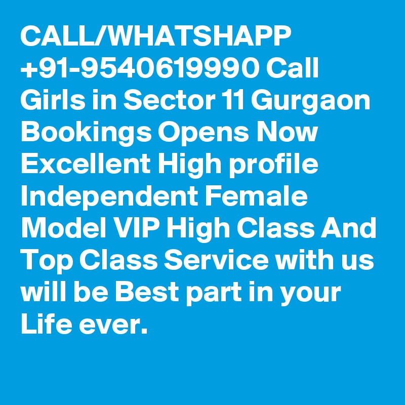 CALL/WHATSHAPP +91-9540619990 Call Girls in Sector 11 Gurgaon Bookings Opens Now Excellent High profile Independent Female Model VIP High Class And Top Class Service with us will be Best part in your Life ever.
