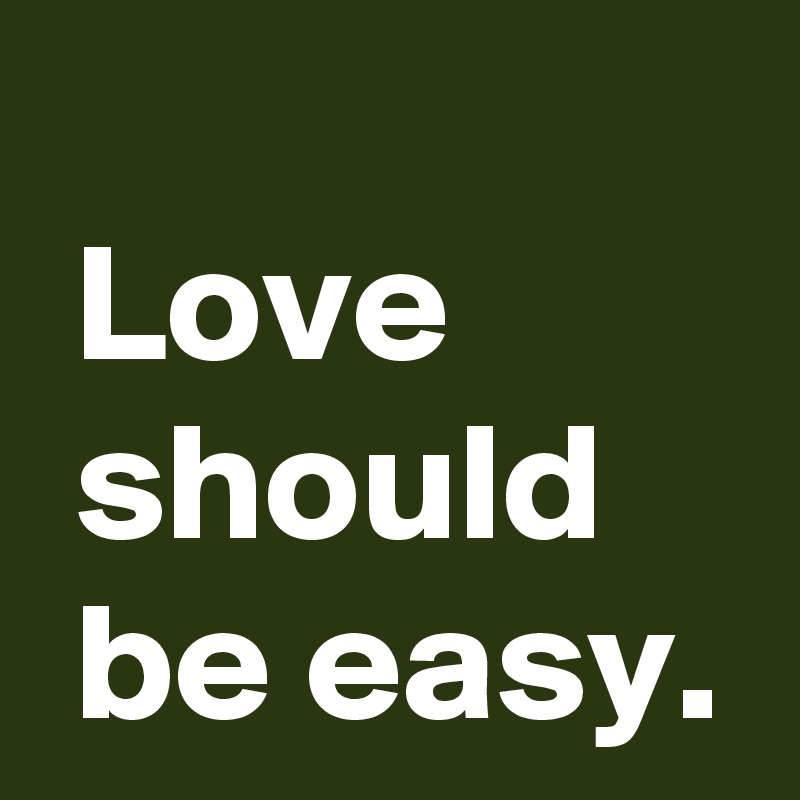 Love should be easy. Post by AndSheCame on Boldomatic