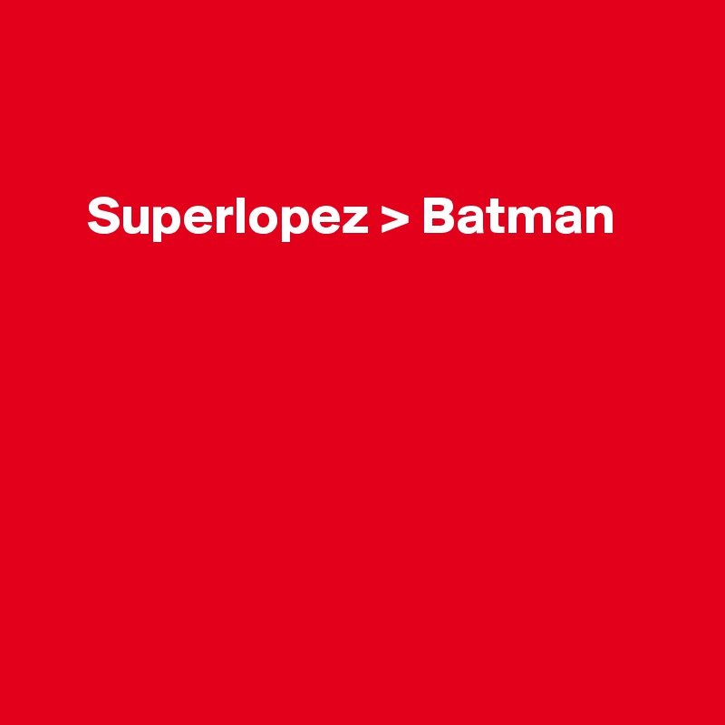 


     Superlopez > Batman







