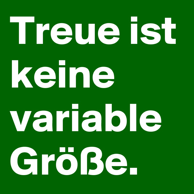 Treue ist keine variable Größe.