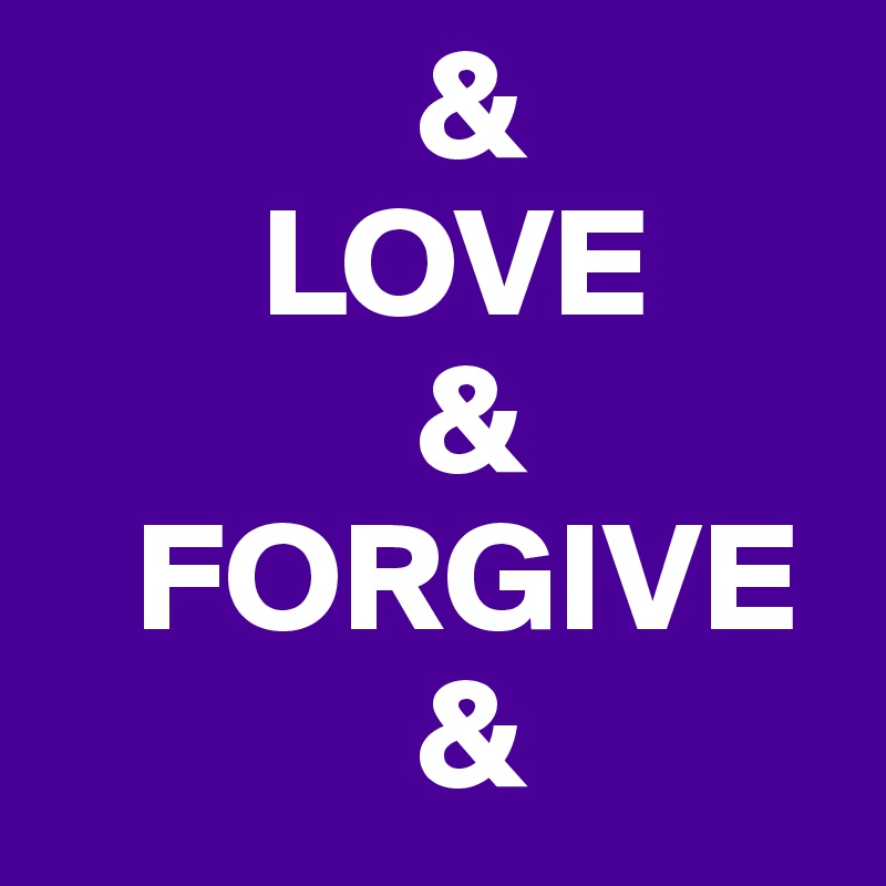             &
       LOVE
            &
   FORGIVE
            &