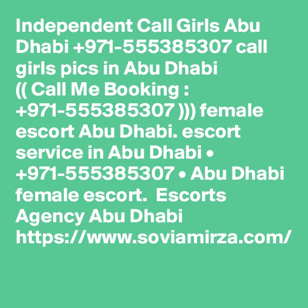 Independent Call Girls Abu Dhabi +971-555385307 call girls pics in Abu Dhabi
(( Call Me Booking : +971-555385307 ))) female escort Abu Dhabi. escort service in Abu Dhabi • +971-555385307 • Abu Dhabi female escort.  Escorts Agency Abu Dhabi https://www.soviamirza.com/