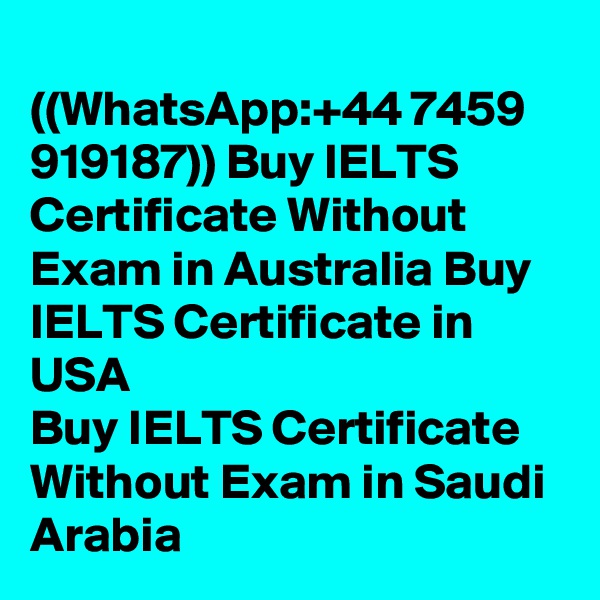 
((WhatsApp:+44 7459 919187)) Buy IELTS Certificate Without Exam in Australia Buy IELTS Certificate in USA 
Buy IELTS Certificate Without Exam in Saudi Arabia