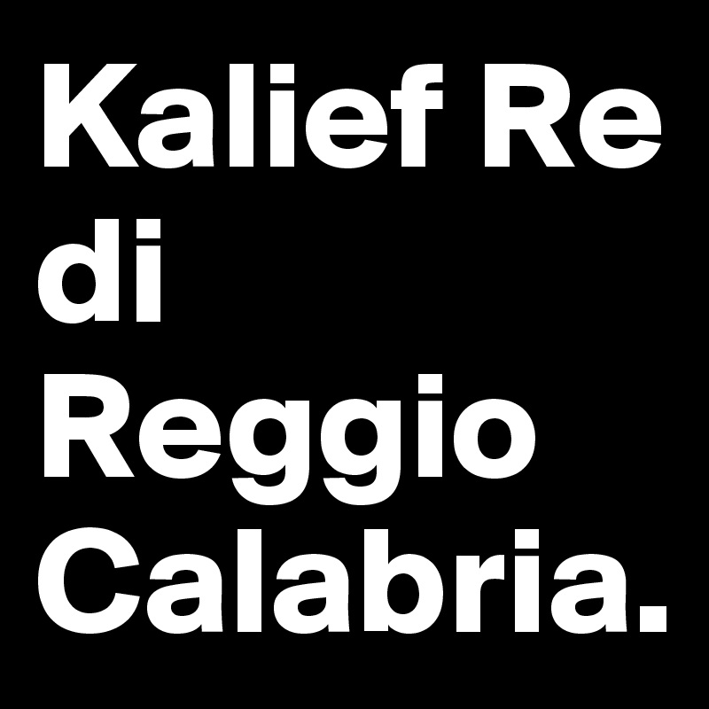 Kalief Re di Reggio Calabria.