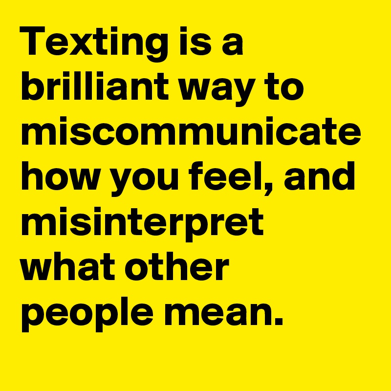 Texting Is A Brilliant Way To Miscommunicate Meaning