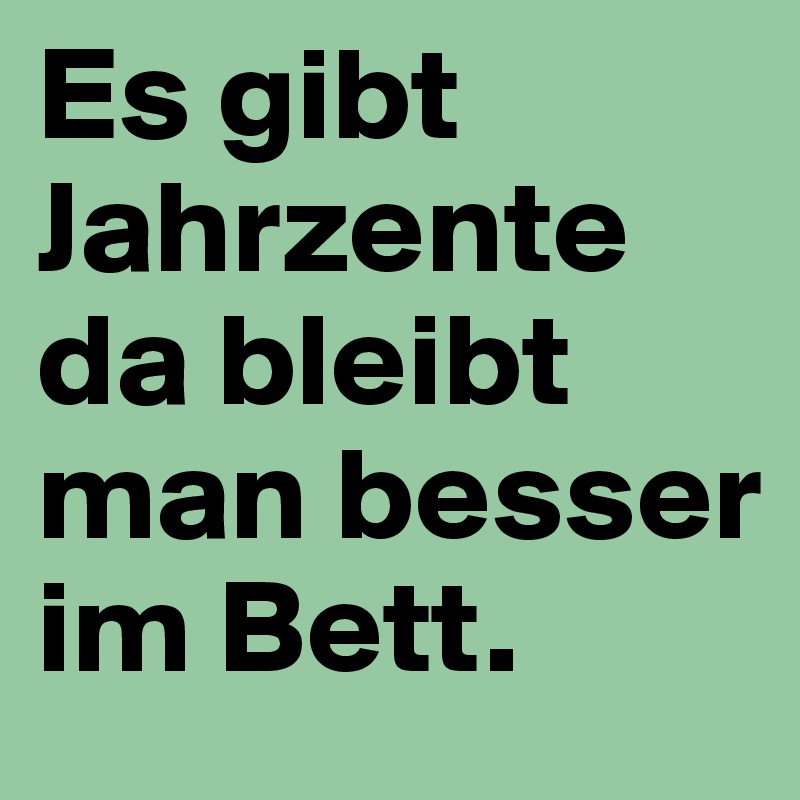 Es gibt Jahrzente da bleibt man besser im Bett.