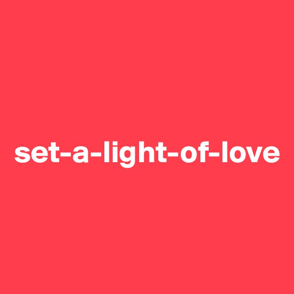 



set-a-light-of-love


