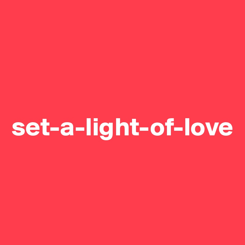 



set-a-light-of-love


