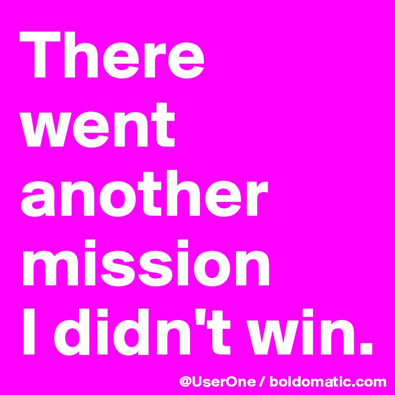 There went another mission
I didn't win. 