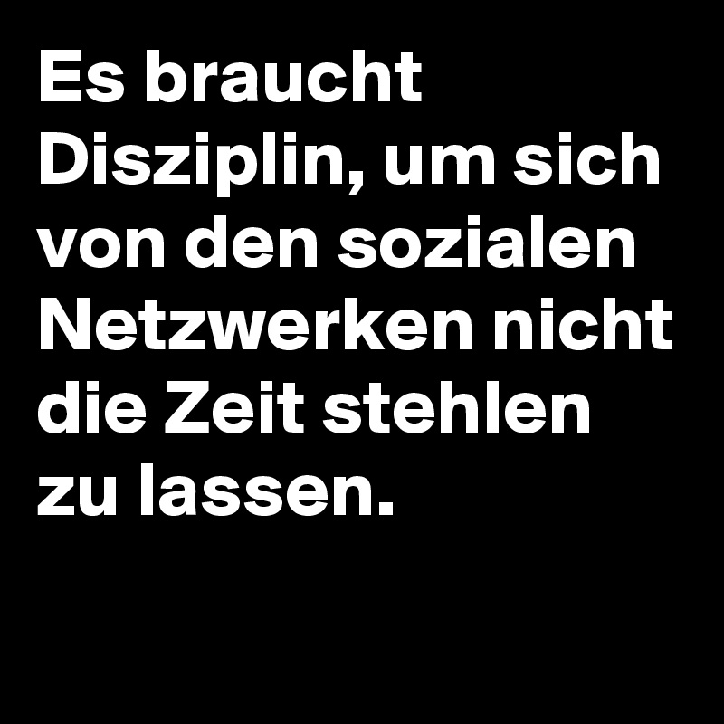 Es braucht Disziplin, um sich von den sozialen Netzwerken nicht die Zeit stehlen zu lassen.
