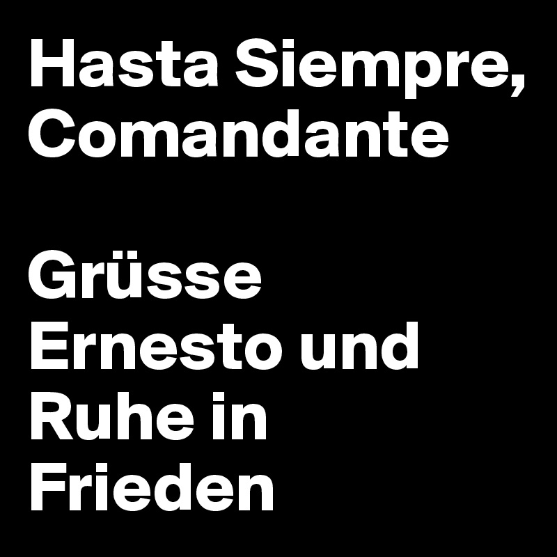 Hasta Siempre, Comandante

Grüsse Ernesto und Ruhe in Frieden