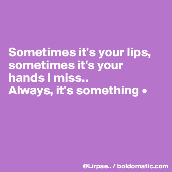 


Sometimes it's your lips,
sometimes it's your
hands I miss..
Always, it's something •




