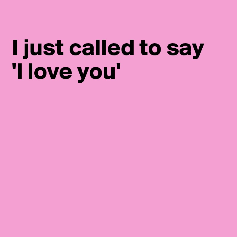 I Just Called To Say I Love You I Just Called To Say I Love You