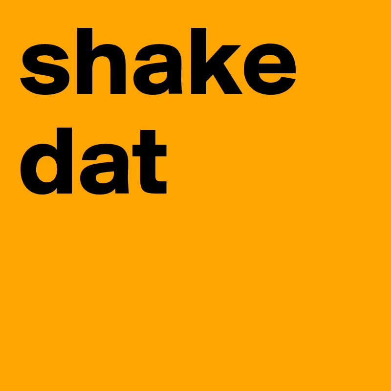 shake dat