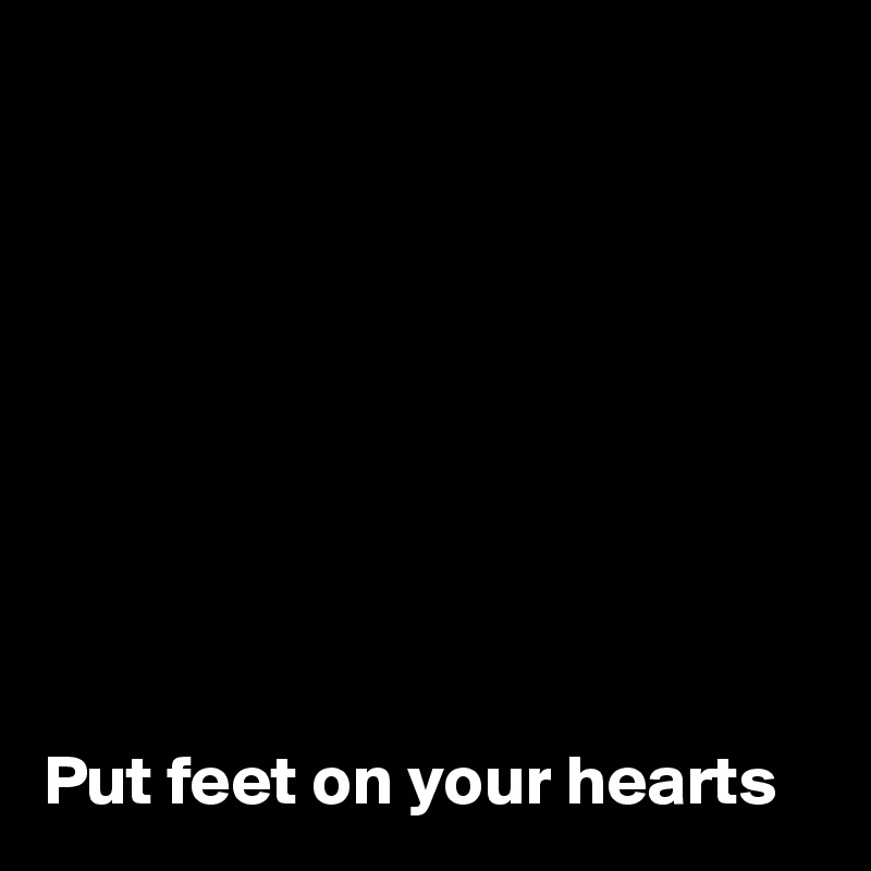









Put feet on your hearts