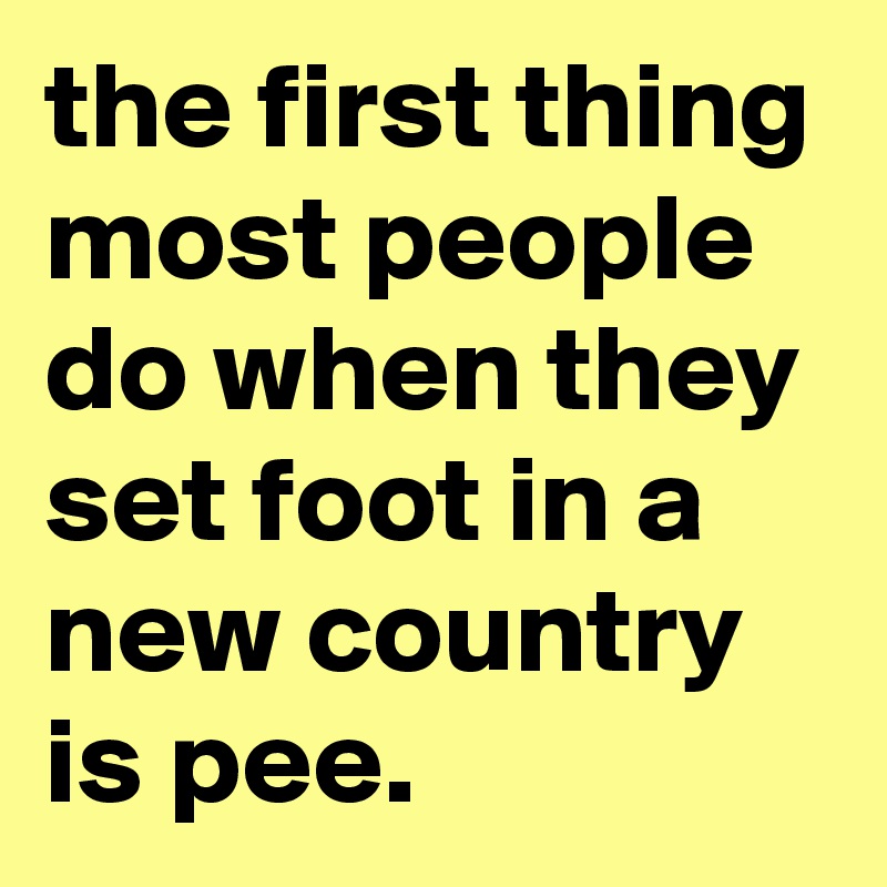 the-first-thing-most-people-do-when-they-set-foot-in-a-new-country-is