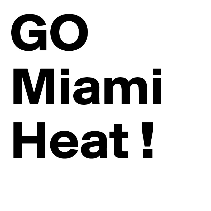 GO
Miami
Heat !