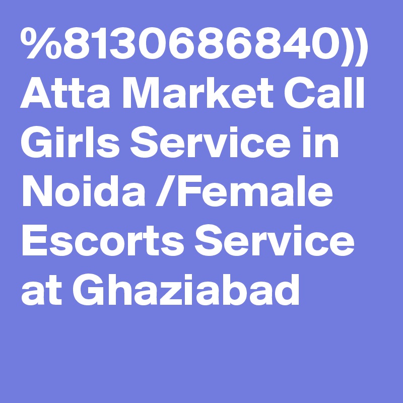 %8130686840)) Atta Market Call Girls Service in Noida /Female Escorts Service at Ghaziabad