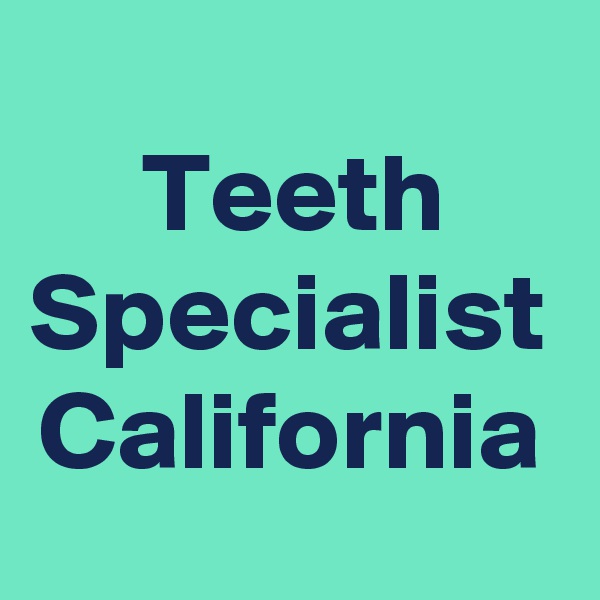 Teeth Specialist California