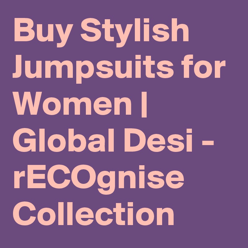 Buy Stylish Jumpsuits for Women | Global Desi - rECOgnise Collection