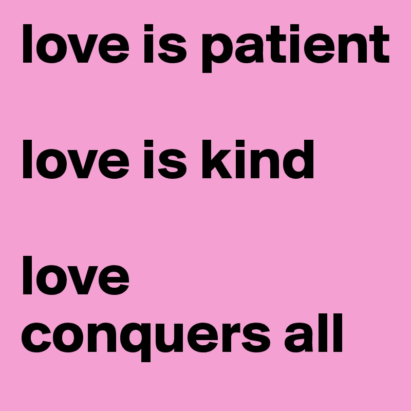 Love Is Patient Love Is Kind Love Conquers All Post By Aussi Girl90 On Boldomatic