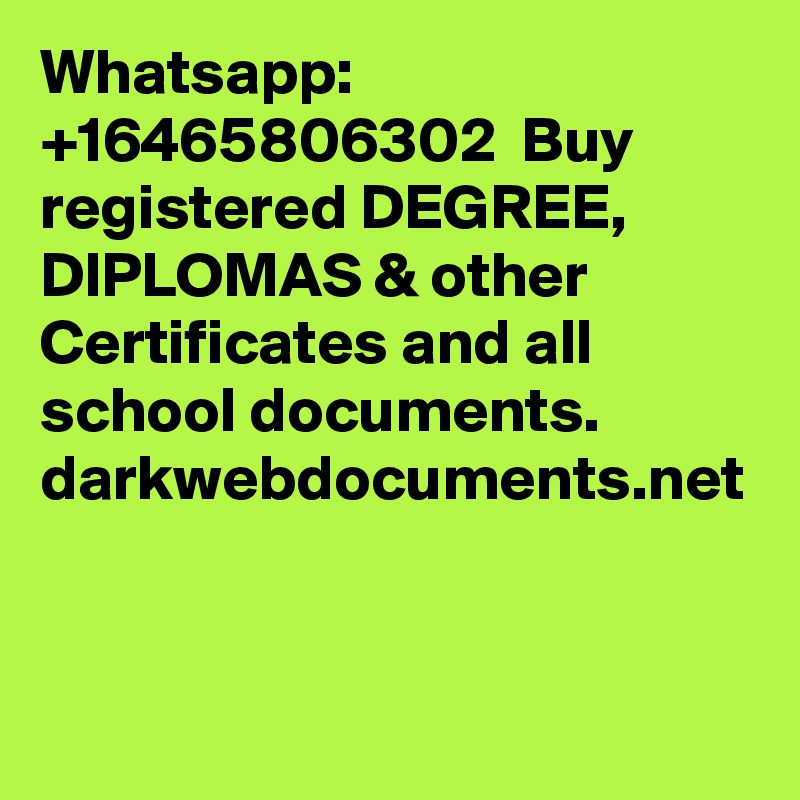 Whatsapp: +16465806302  Buy registered DEGREE, DIPLOMAS & other Certificates and all school documents. darkwebdocuments.net