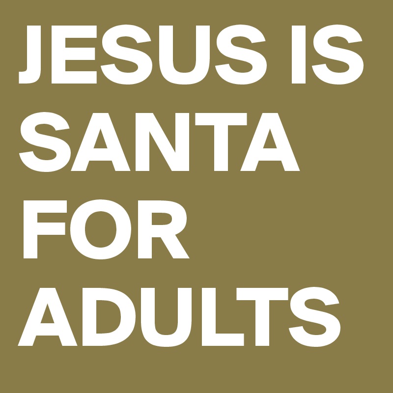 JESUS IS SANTA FOR ADULTS