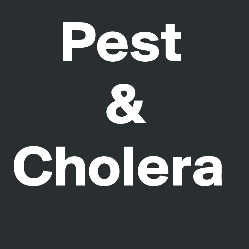     Pest
        &
Cholera