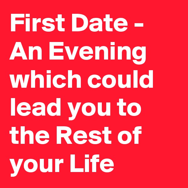 First Date - An Evening which could lead you to the Rest of your Life