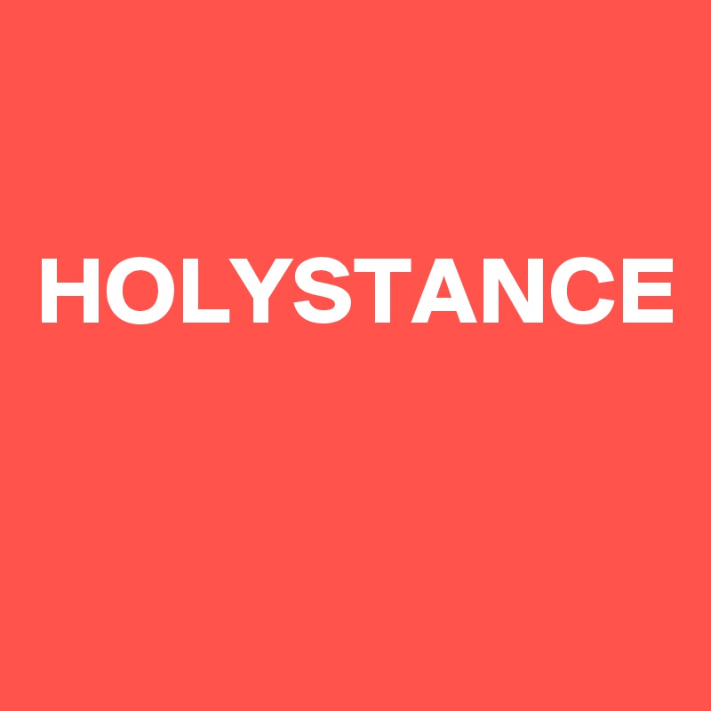 

HOLYSTANCE