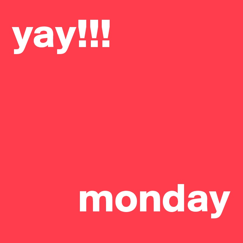 yay!!!


     
        monday 