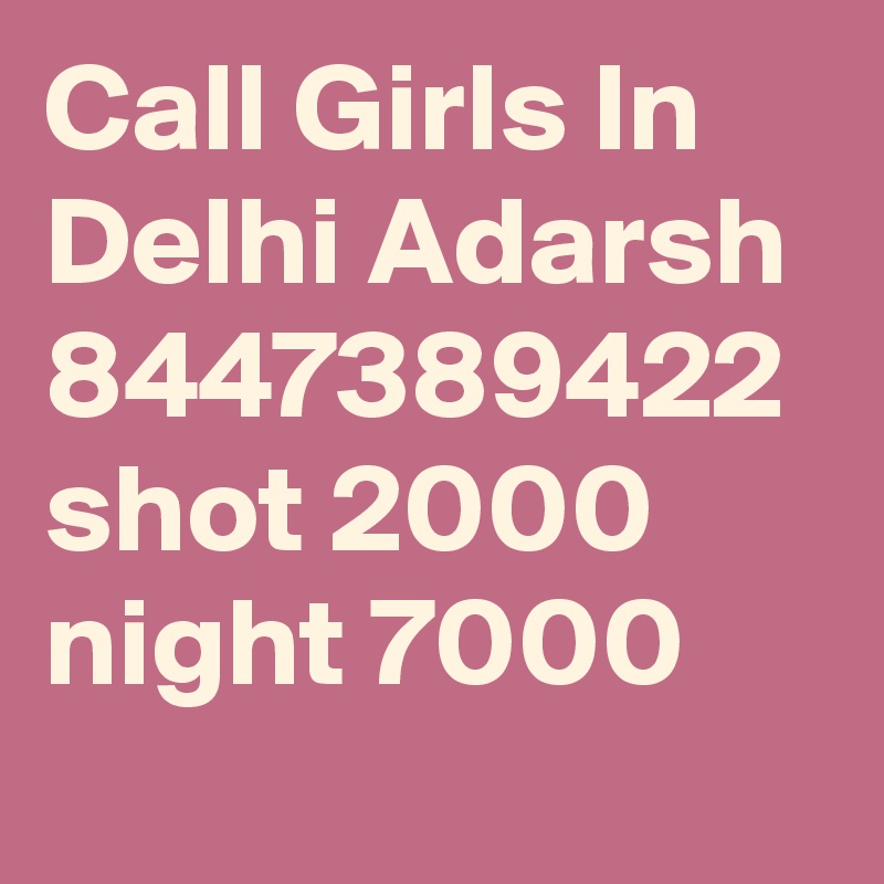 Call Girls In Delhi Adarsh  8447389422 shot 2000 night 7000