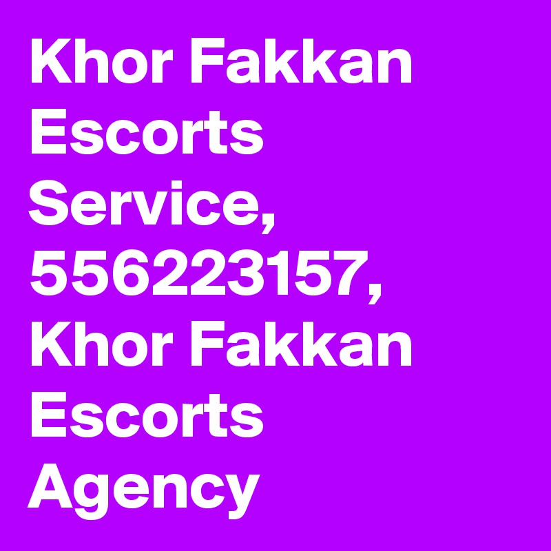 Khor Fakkan Escorts Service, 556223157, Khor Fakkan Escorts Agency
