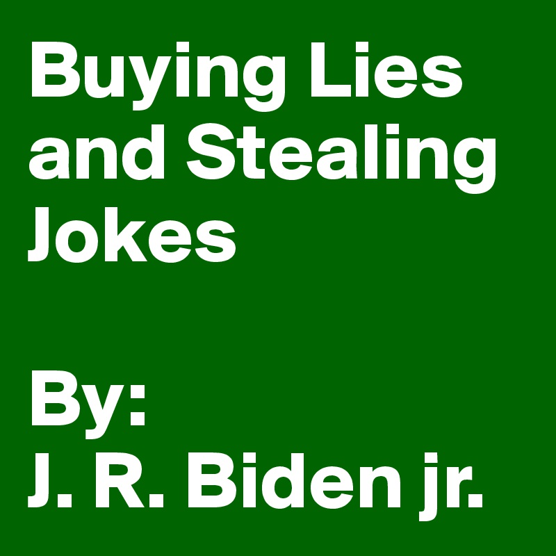 Buying Lies and Stealing Jokes

By: 
J. R. Biden jr. 