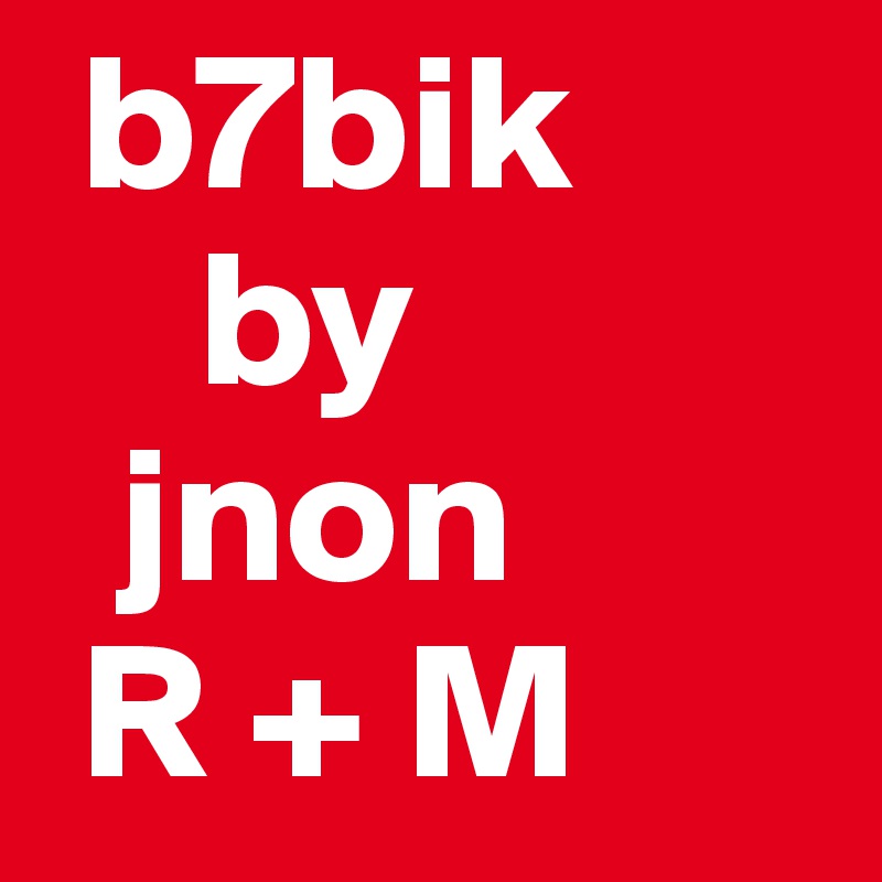  b7bik
    by
  jnon
 R + M