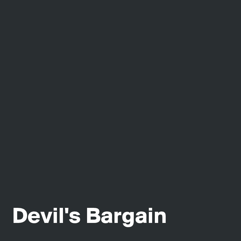 







Devil's Bargain 